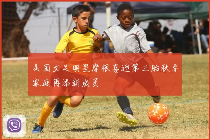 美国女足明星摩根喜迎第三胎秋季家庭再添新成员