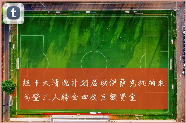 纽卡大清洗计划启动伊萨克托纳利戈登三人转会回收巨额资金