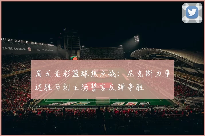 周五竞彩篮球焦点战：尼克斯力争连胜马刺主场誓言反弹争胜